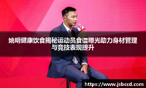 姚明健康饮食揭秘运动员食谱曝光助力身材管理与竞技表现提升