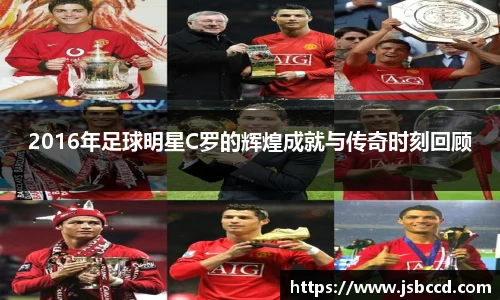 2016年足球明星C罗的辉煌成就与传奇时刻回顾