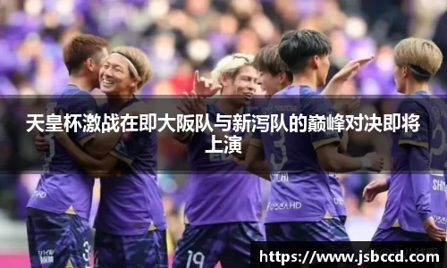 天皇杯激战在即大阪队与新泻队的巅峰对决即将上演